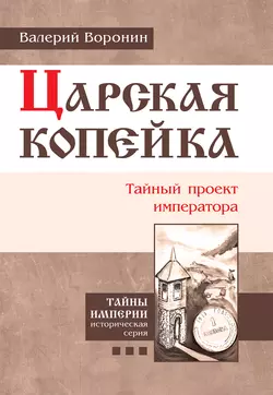 Царская копейка. Тайный проект императора Валерий Воронин