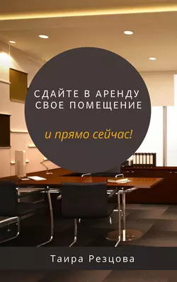 Сдайте в аренду пустующее помещение. И прямо сейчас! Таира Резцова