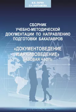 Сборник учебно-методической документации кафедры автоматизированных систем документационного обеспечения управления ИАИ РГГУ по направлению подготовки бакалавров «Документоведение и архивоведение». Базовая часть Коллектив авторов