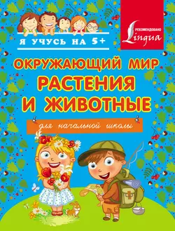 Окружающий мир. Растения и животные. Для начальной школы 