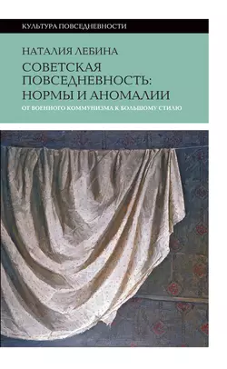 Cоветская повседневность: нормы и аномалии от военного коммунизма к большому стилю, Наталья Лебина