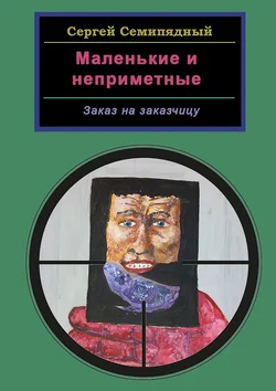 Маленькие и неприметные. Заказ на заказчицу, Сергей Семипядный