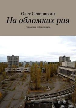 На обломках рая. Городская робинзонада, Олег Северюхин