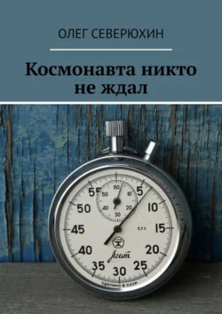 Космонавта никто не ждал. Спорные тайны Олег Северюхин