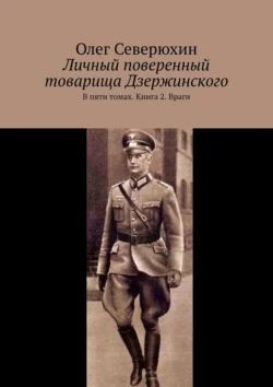 Личный поверенный товарища Дзержинского. В пяти томах. Книга 2. Враги Олег Северюхин