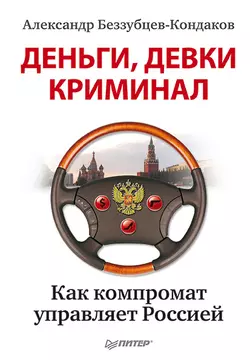 Деньги, девки, криминал. Как компромат управляет Россией, Александр Беззубцев-Кондаков