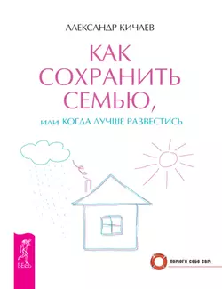 Как сохранить семью, или Когда лучше развестись, Александр Кичаев