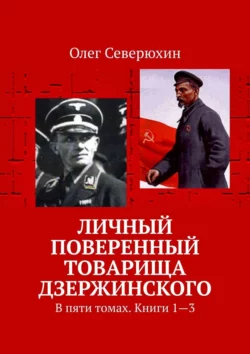 Личный поверенный товарища Дзержинского. В пяти томах. Книги 1—3, Олег Северюхин