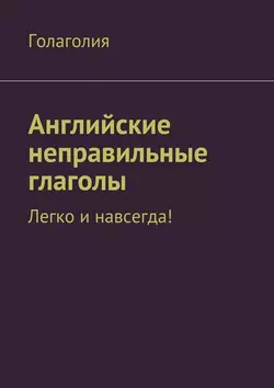 Английские неправильные глаголы: легко и навсегда!, Голаголия