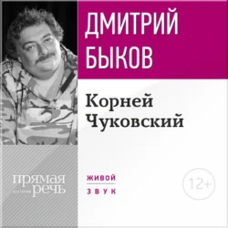 Лекция «Корней Чуковский», Дмитрий Быков