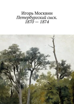 Петербургский сыск. 1870 – 1874 Игорь Москвин