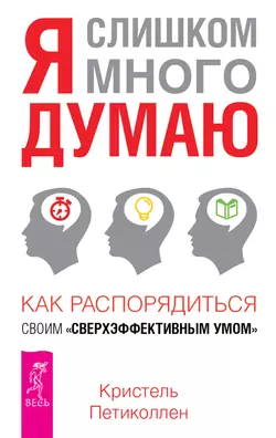 Я слишком много думаю. Как распорядиться своим сверхэффективным умом, Кристель Петиколлен