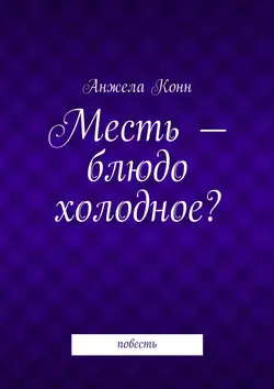 Месть – блюдо холодное? повесть, Анжела Конн