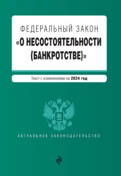 Федеральный закон «О несостоятельности (банкротстве)». Текст с изменениями на 2024 год 