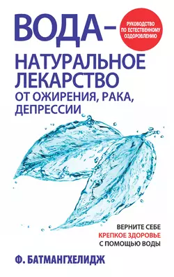 Вода – натуральное лекарство от ожирения, рака, депрессии, Фирейдон Батмангхелидж