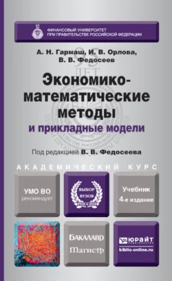 Экономико-математические методы и прикладные модели 4-е изд., пер. и доп. Учебник для бакалавриата и магистратуры, Ирина Орлова