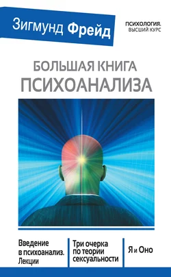 Большая книга психоанализа. Введение в психоанализ. Лекции. Три очерка по теории сексуальности. Я и Оно (сборник), Зигмунд Фрейд