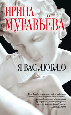 Я вас люблю, Ирина Муравьева