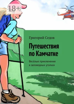 Путешествия по Камчатке. Весёлые приключения в заповедных уголках Григорий Седов