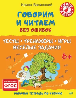 Говорим и читаем без ошибок. Тесты, тренажёры, игры, весёлые задания, Ирина Василакий