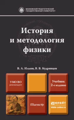 История и методология физики 2-е изд., пер. и доп. Учебник для магистров, Вадим Ильин