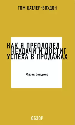 Как я преодолел неудачи и достиг успеха в продажах. Фрэнк Беттджер (обзор), Том Батлер-Боудон