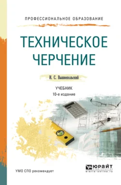 Техническое черчение 10-е изд., пер. и доп. Учебник для СПО, Игорь Вышнепольский