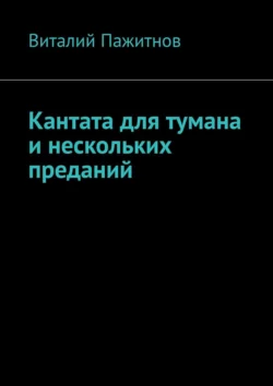 Кантата для тумана и нескольких преданий Виталий Пажитнов