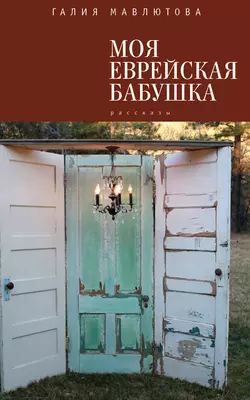 Моя еврейская бабушка (сборник), Галия Мавлютова