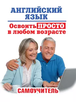 Английский язык. Освоить просто в любом возрасте. Самоучитель Анна Комнина