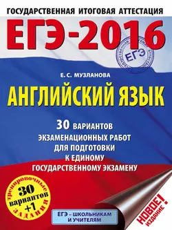 ЕГЭ-2016. Английский язык. 30 вариантов экзаменационных работ для подготовки к единому государственному экзамену Елена Музланова