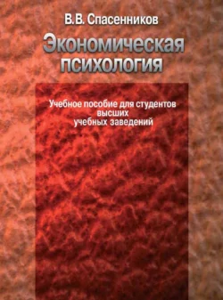 Экономическая психология. Учебное пособие для студентов высших учебных заведений Валерий Спасенников