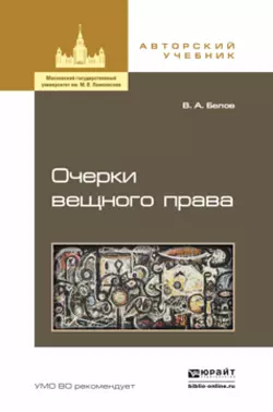 Очерки вещного права. Учебное пособие для бакалавриата и магистратуры, Вадим Белов