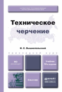 Техническое черчение 10-е изд., пер. и доп. Учебник для вузов и ссузов, Игорь Вышнепольский