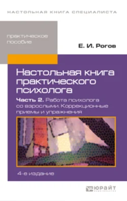 Настольная книга практического психолога в 2 ч. Часть 2. Работа психолога со взрослыми. Коррекционные приемы и упражнения 4-е изд., пер. и доп. Практическое пособие, Евгений Рогов