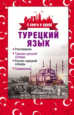 Турецкий язык. 4 книги в одной: разговорник  турецко-русский словарь  русско-турецкий словарь  грамматика 