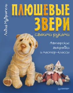 Плюшевые звери своими руками. Авторские выкройки и мастер-классы, Лидия Мудрагель