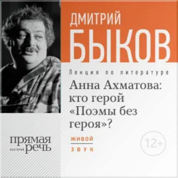 Лекция «Анна Ахматова: кто герой „Поэмы без героя“?», Дмитрий Быков