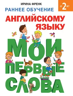 Раннее обучение английскому языку. Мои первые слова, Ирина Френк