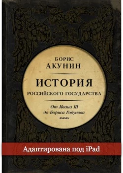 Между Азией и Европой. История Российского государства. От Ивана III до Бориса Годунова (адаптирована под iPad), Борис Акунин