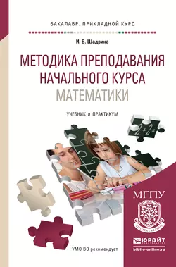 Методика преподавания начального курса математики. Учебник и практикум для прикладного бакалавриата, Ирина Шадрина