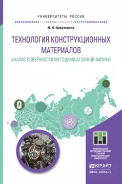 Технология конструкционных материалов. Анализ поверхности методами атомной физики. Учебное пособие для бакалавриата и магистратуры, Николай Никитенков