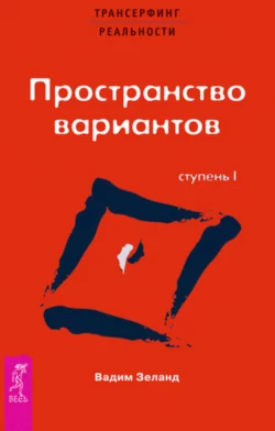 Трансерфинг реальности. Ступень I: Пространство вариантов, Вадим Зеланд