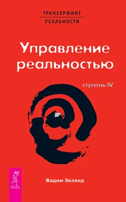 Трансерфинг реальности. Ступень IV: Управление реальностью, Вадим Зеланд