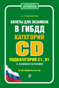 Билеты для экзамена в ГИБДД категории CD, подкатегорий C1, D1 с комментариями. По состоянию на 2022 год, Алексей Громаковский