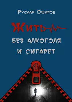 Жить без алкоголя и сигарет. Я допивался до белой горячки, а курил более 20 лет, Руслан Ошаров