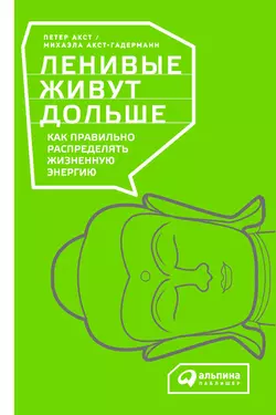 Ленивые живут дольше. Как правильно распределять жизненную энергию Петер Акст и Михаэла Акст-Гадерманн