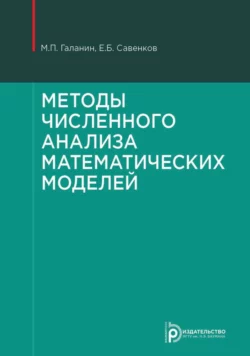 Методы численного анализа математических моделей Михаил Галанин и Евгений Савенков