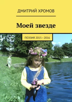 Моей звезде. Поэзия 2015—2016, Дмитрий Хромов