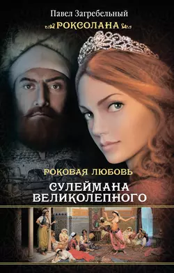 Роксолана. Роковая любовь Сулеймана Великолепного, Павел Загребельный